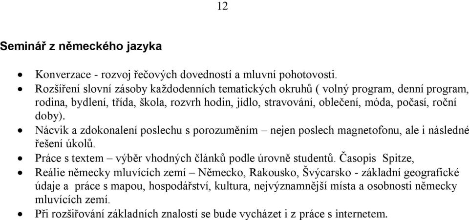 roční doby). Nácvik a zdokonalení poslechu s porozuměním nejen poslech magnetofonu, ale i následné řešení úkolů. Práce s textem výběr vhodných článků podle úrovně studentů.