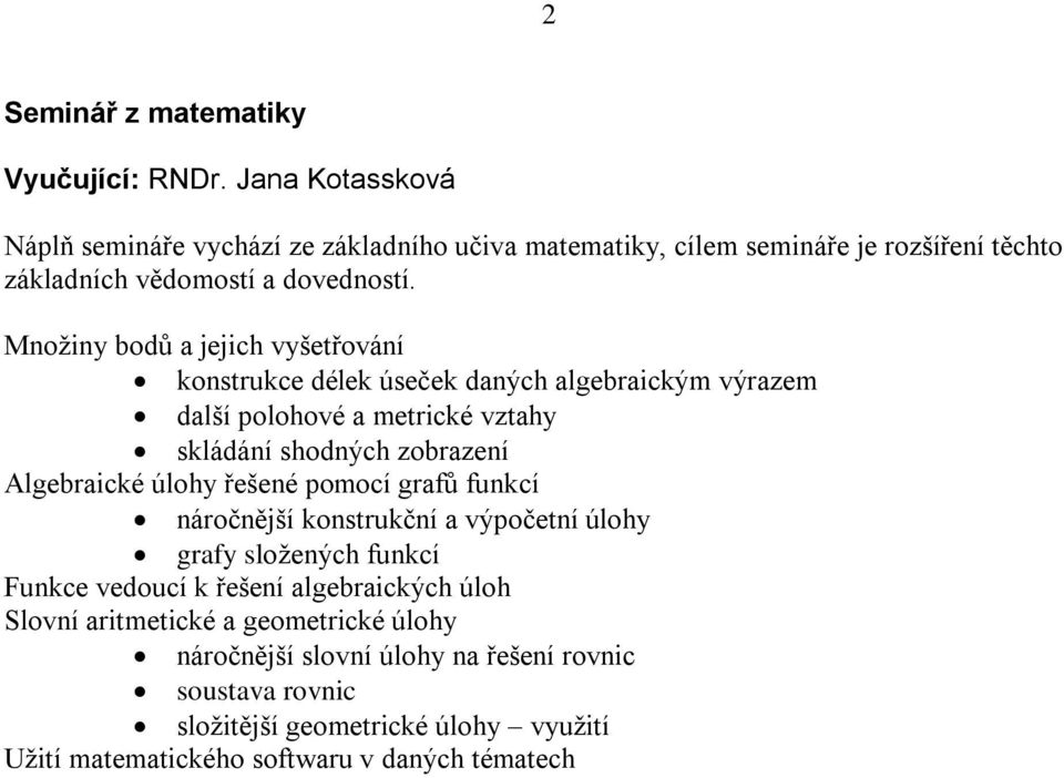 Mnoţiny bodů a jejich vyšetřování konstrukce délek úseček daných algebraickým výrazem další polohové a metrické vztahy skládání shodných zobrazení Algebraické úlohy