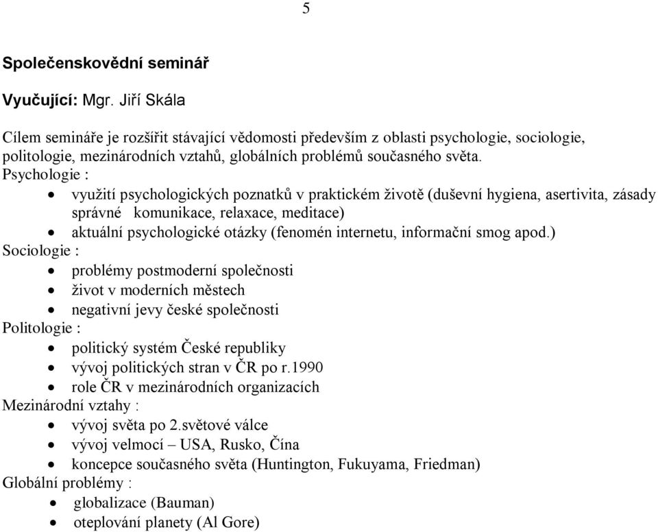 Psychologie : vyuţití psychologických poznatků v praktickém ţivotě (duševní hygiena, asertivita, zásady správné komunikace, relaxace, meditace) aktuální psychologické otázky (fenomén internetu,