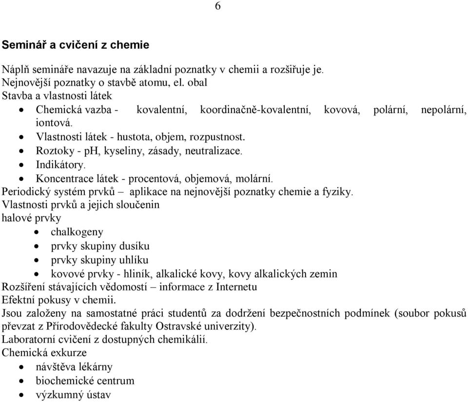 Roztoky - ph, kyseliny, zásady, neutralizace. Indikátory. Koncentrace látek - procentová, objemová, molární. Periodický systém prvků aplikace na nejnovější poznatky chemie a fyziky.