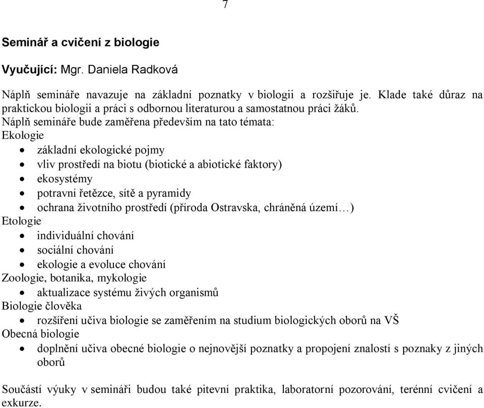 Náplň semináře bude zaměřena především na tato témata: Ekologie základní ekologické pojmy vliv prostředí na biotu (biotické a abiotické faktory) ekosystémy potravní řetězce, sítě a pyramidy ochrana