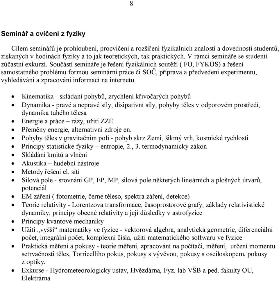 Součástí semináře je řešení fyzikálních soutěţí ( FO, FYKOS) a řešení samostatného problému formou seminární práce či SOČ, příprava a předvedení experimentu, vyhledávání a zpracování informací na