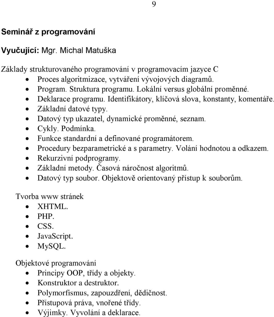 Funkce standardní a definované programátorem. Procedury bezparametrické a s parametry. Volání hodnotou a odkazem. Rekurzivní podprogramy. Základní metody. Časová náročnost algoritmů.