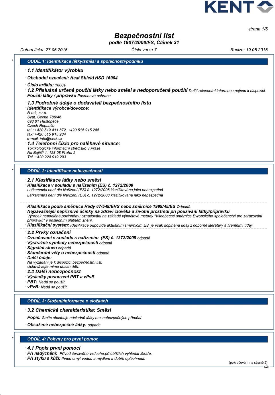 3 Podrobné údaje o dodavateli bezpečnostního listu Identifikace výrobce/dovozce: N-tek, s.r.o. Svat. Čecha 786/46 693 01 Hustopeče Czech Republic tel.