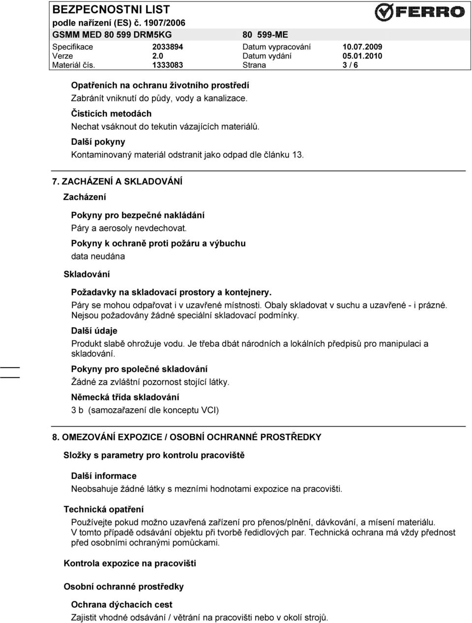 Pokyny k ochraně proti požáru a výbuchu data neudána Skladování Požadavky na skladovací prostory a kontejnery. Páry se mohou odpařovat i v uzavřené místnosti.