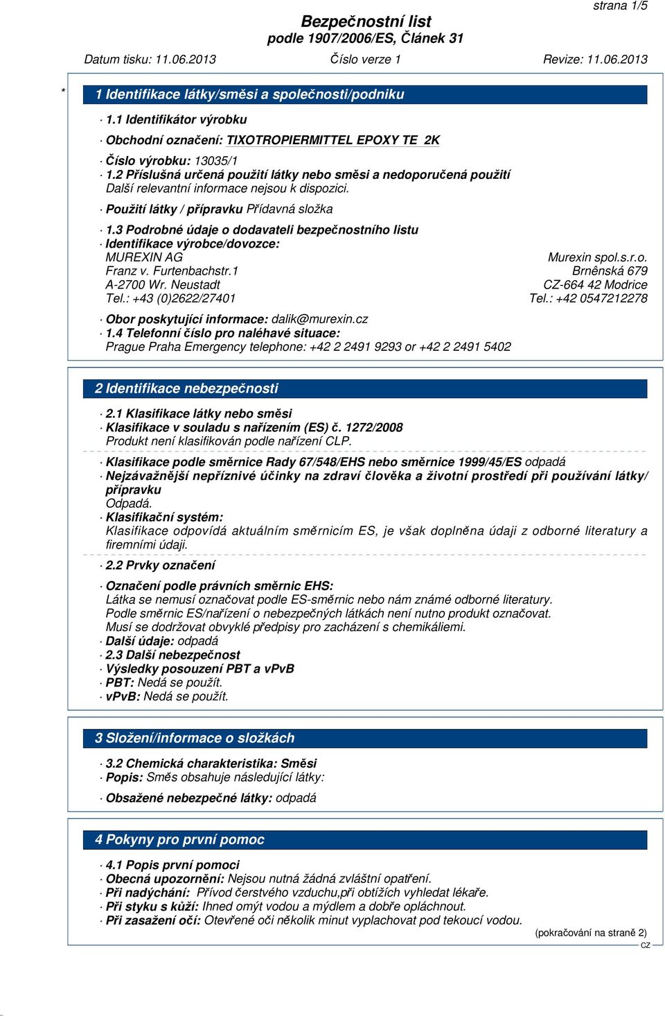 3 Podrobné údaje o dodavateli bezpečnostního listu Identifikace výrobce/dovozce: MUREXIN AG Murexin spol.s.r.o. Franz v. Furtenbachstr.1 Brnênská 679 A-2700 Wr. Neustadt -664 42 Modrice Tel.