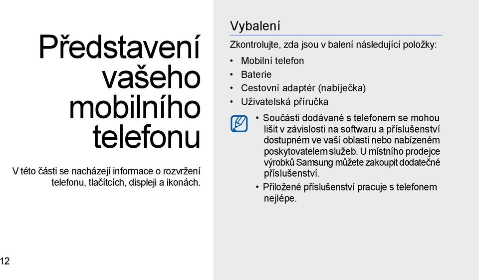 Součásti dodávané s telefonem se mohou lišit v závislosti na softwaru a příslušenství dostupném ve vaší oblasti nebo nabízeném