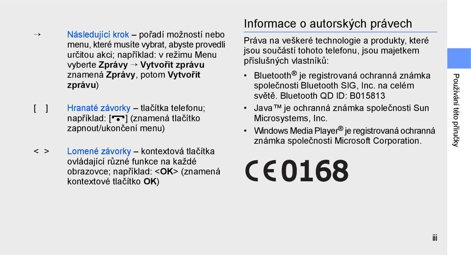 kontextové tlačítko OK) Informace o autorských právech Práva na veškeré technologie a produkty, které jsou součástí tohoto telefonu, jsou majetkem příslušných vlastníků: Bluetooth je registrovaná
