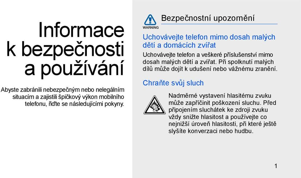 Bezpečnostní upozornění Uchovávejte telefon mimo dosah malých dětí a domácích zvířat Uchovávejte telefon a veškeré příslušenství mimo dosah malých dětí a zvířat.