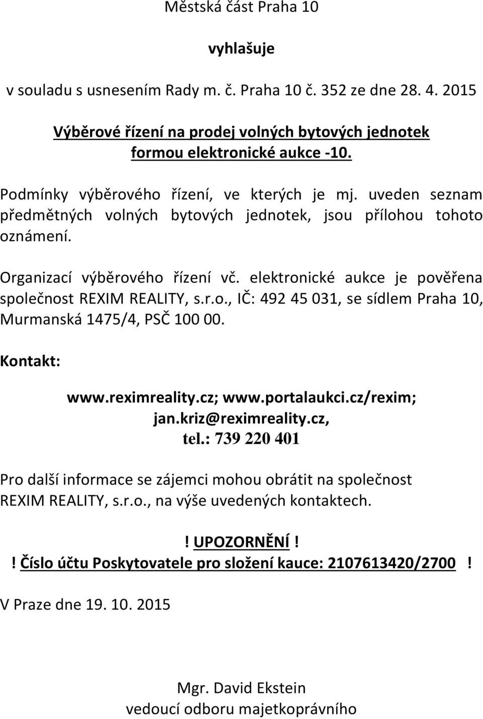 elektronické aukce je pověřena společnost REXIM REALITY, s.r.o., IČ: 492 45 031, se sídlem Praha 10, Murmanská 1475/4, PSČ 100 00. Kontakt: www.reximreality.cz; www.portalaukci.cz/rexim; jan.