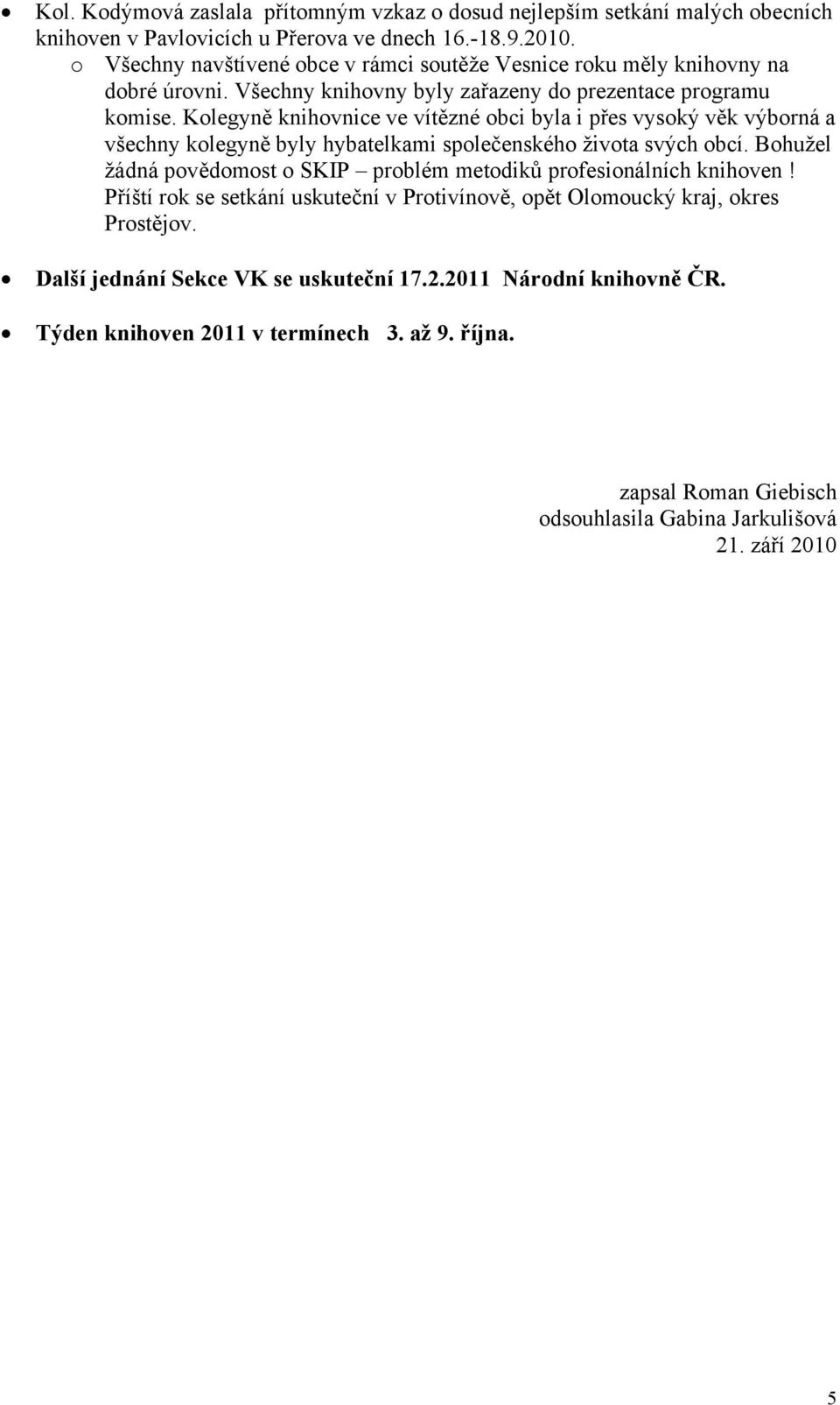 Kolegyně knihovnice ve vítězné obci byla i přes vysoký věk výborná a všechny kolegyně byly hybatelkami společenského života svých obcí.