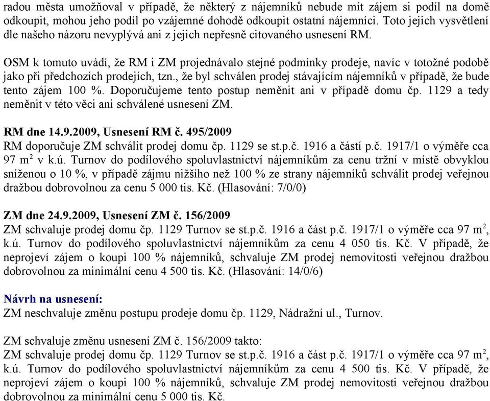 OSM k tomuto uvádí, že RM i ZM projednávalo stejné podmínky prodeje, navíc v totožné podobě jako při předchozích prodejích, tzn.