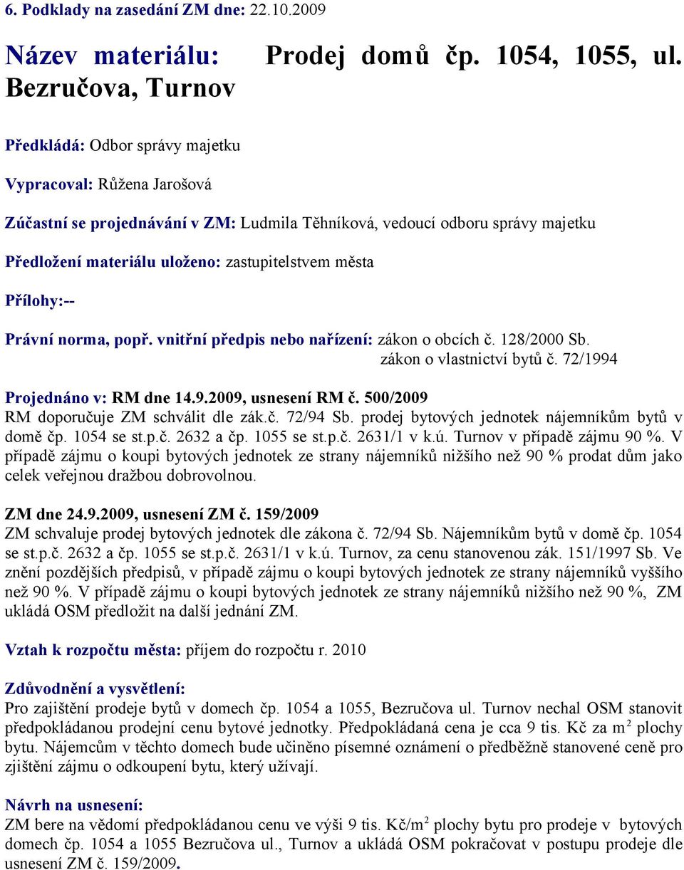 Přílohy:-Právní norma, popř. vnitřní předpis nebo nařízení: zákon o obcích č. 128/2000 Sb. zákon o vlastnictví bytů č. 72/1994 Projednáno v: RM dne 14.9.2009, usnesení RM č.