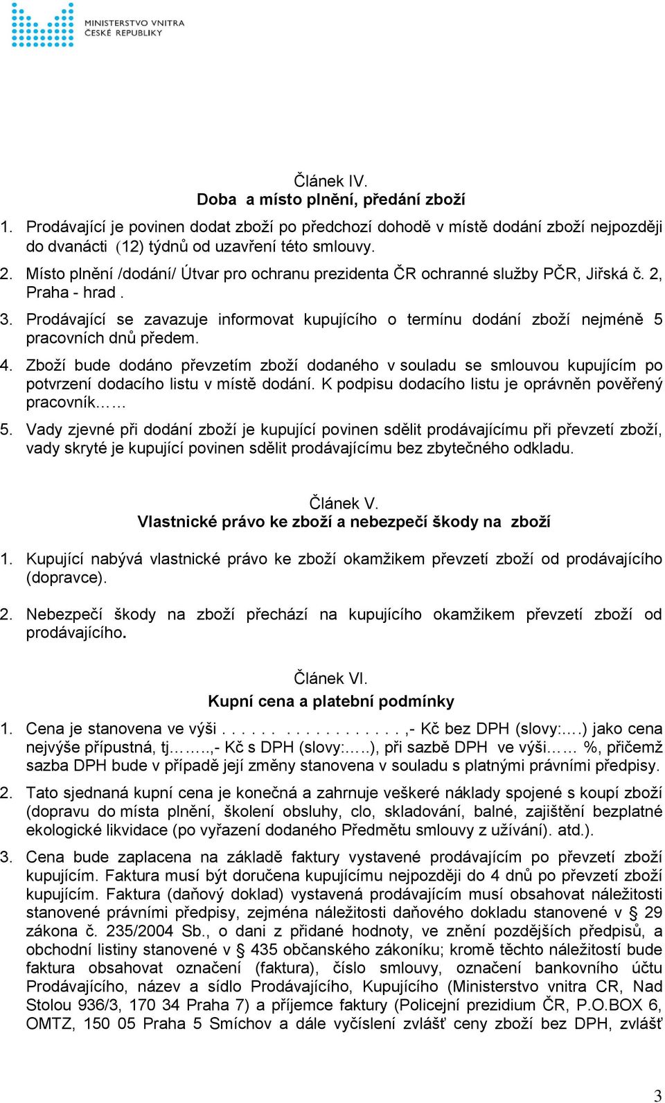 Prodávající se zavazuje informovat kupujícího o termínu dodání zboží nejméně 5 pracovních dnů předem. 4.