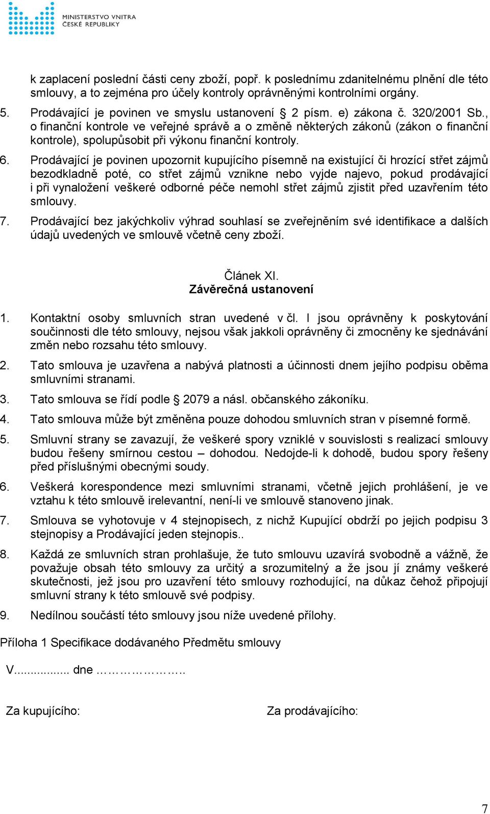 , o finanční kontrole ve veřejné správě a o změně některých zákonů (zákon o finanční kontrole), spolupůsobit při výkonu finanční kontroly. 6.