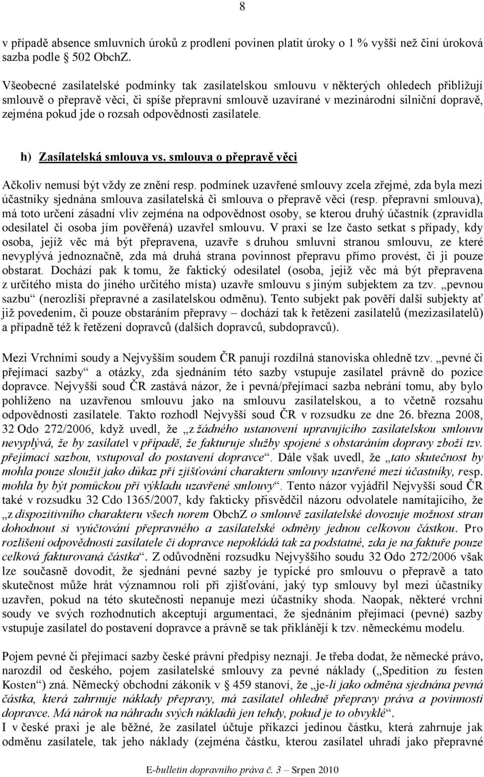 jde o rozsah odpovědnosti zasílatele. h) Zasílatelská smlouva vs. smlouva o přepravě věci Ačkoliv nemusí být vţdy ze znění resp.