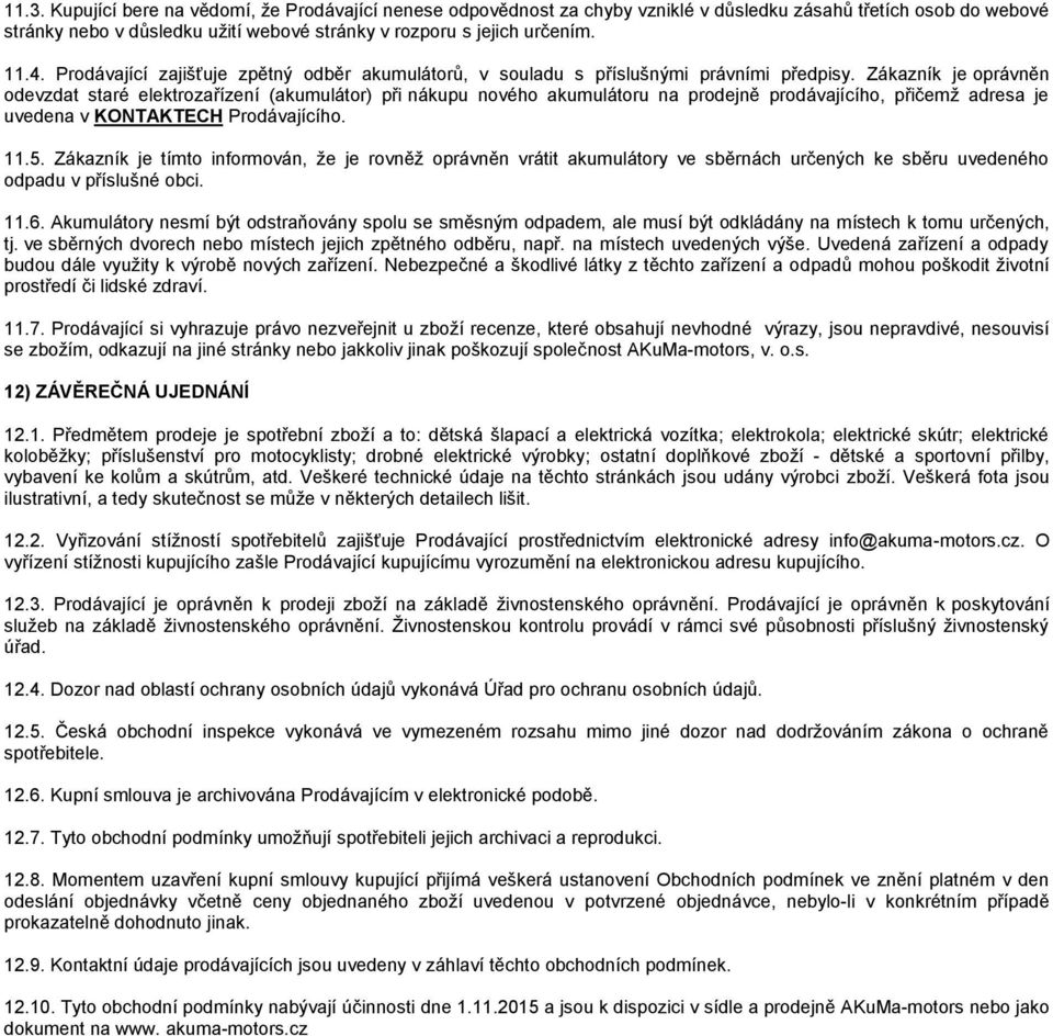 Zákazník je oprávněn odevzdat staré elektrozařízení (akumulátor) při nákupu nového akumulátoru na prodejně prodávajícího, přičemž adresa je uvedena v KONTAKTECH Prodávajícího. 11.5.