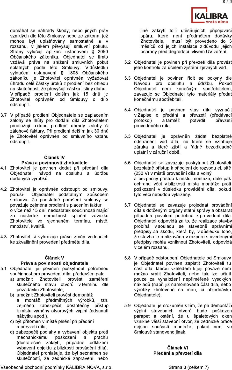 V důsledku vyloučení ustanovení 1805 Občanského zákoníku je Zhotovitel oprávněn vyžadovat úhradu celé částky úroků z prodlení bez ohledu na skutečnost, že převyšují částku jistiny dluhu.