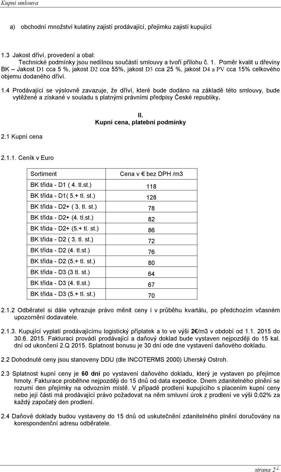 Poměr kvalit u dřeviny BK Jakost D1 cca 5 %, jakost D2 cca 55%, jakost D3 cca 25 %, jakost D4 a PV cca 15