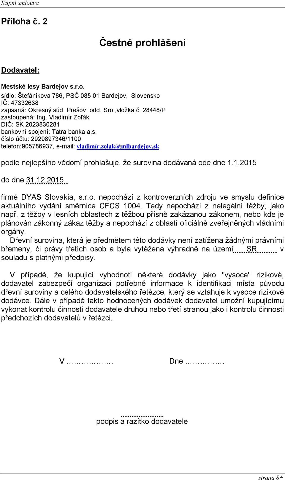 sk podle nejlepšího vědomí prohlašuje, že surovina dodávaná ode dne 1.1.2015 do dne 31.12.2015 firmě DYAS Slovakia, s.r.o. nepochází z kontroverzních zdrojů ve smyslu definice aktuálního vydání směrnice CFCS 1004.