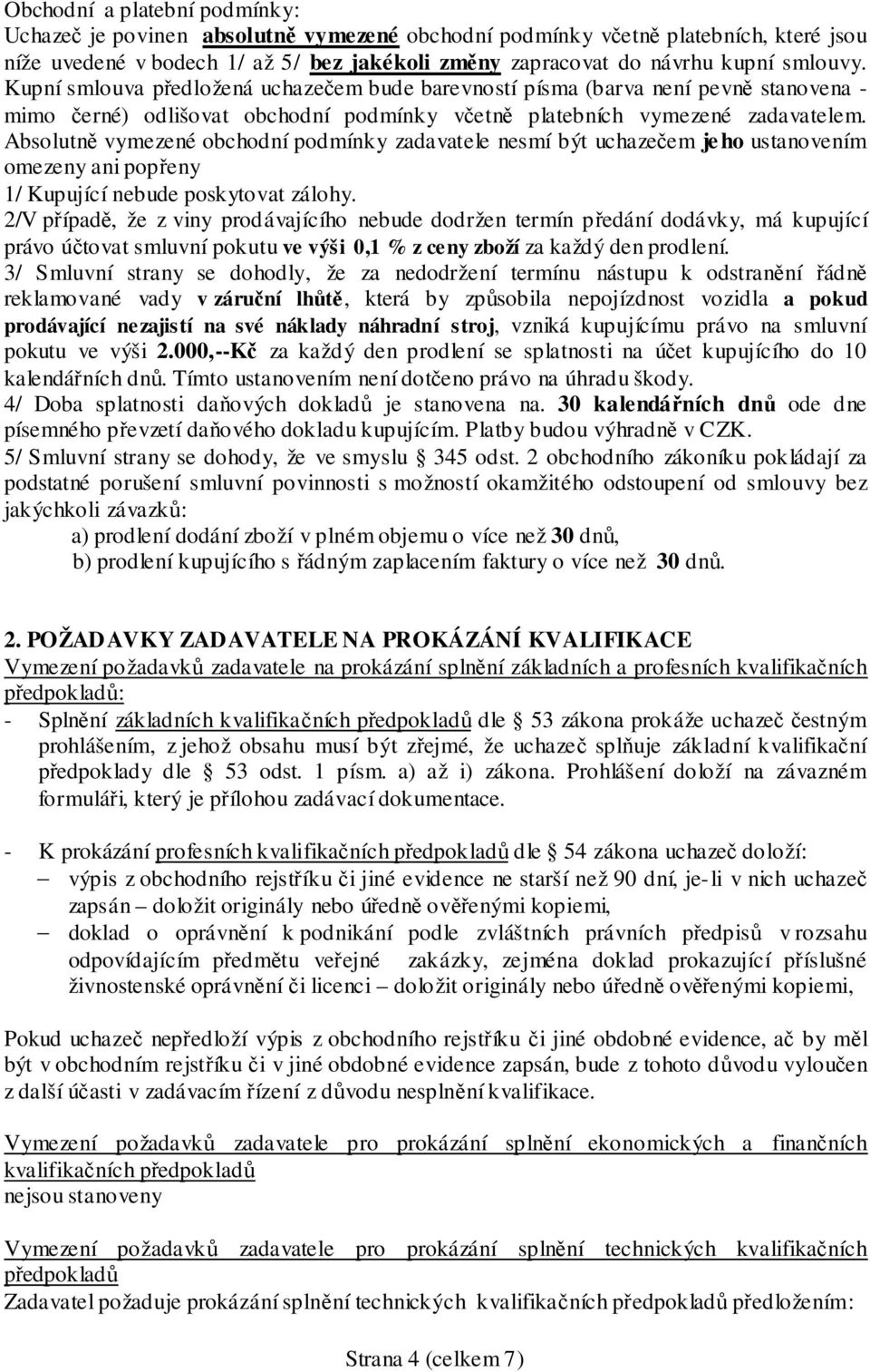 Absolutně vymezené obchodní podmínky zadavatele nesmí být uchazečem jeho ustanovením omezeny ani popřeny 1/ Kupující nebude poskytovat zálohy.