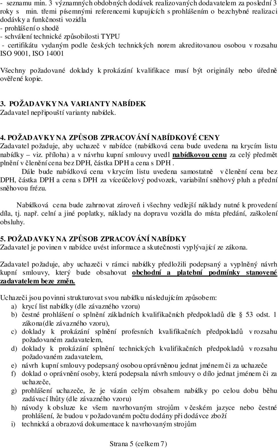 českých technických norem akreditovanou osobou v rozsahu ISO 9001, ISO 14001 Všechny požadované doklady k prokázání kvalifikace musí být originály nebo úředně ověřené kopie. 3.