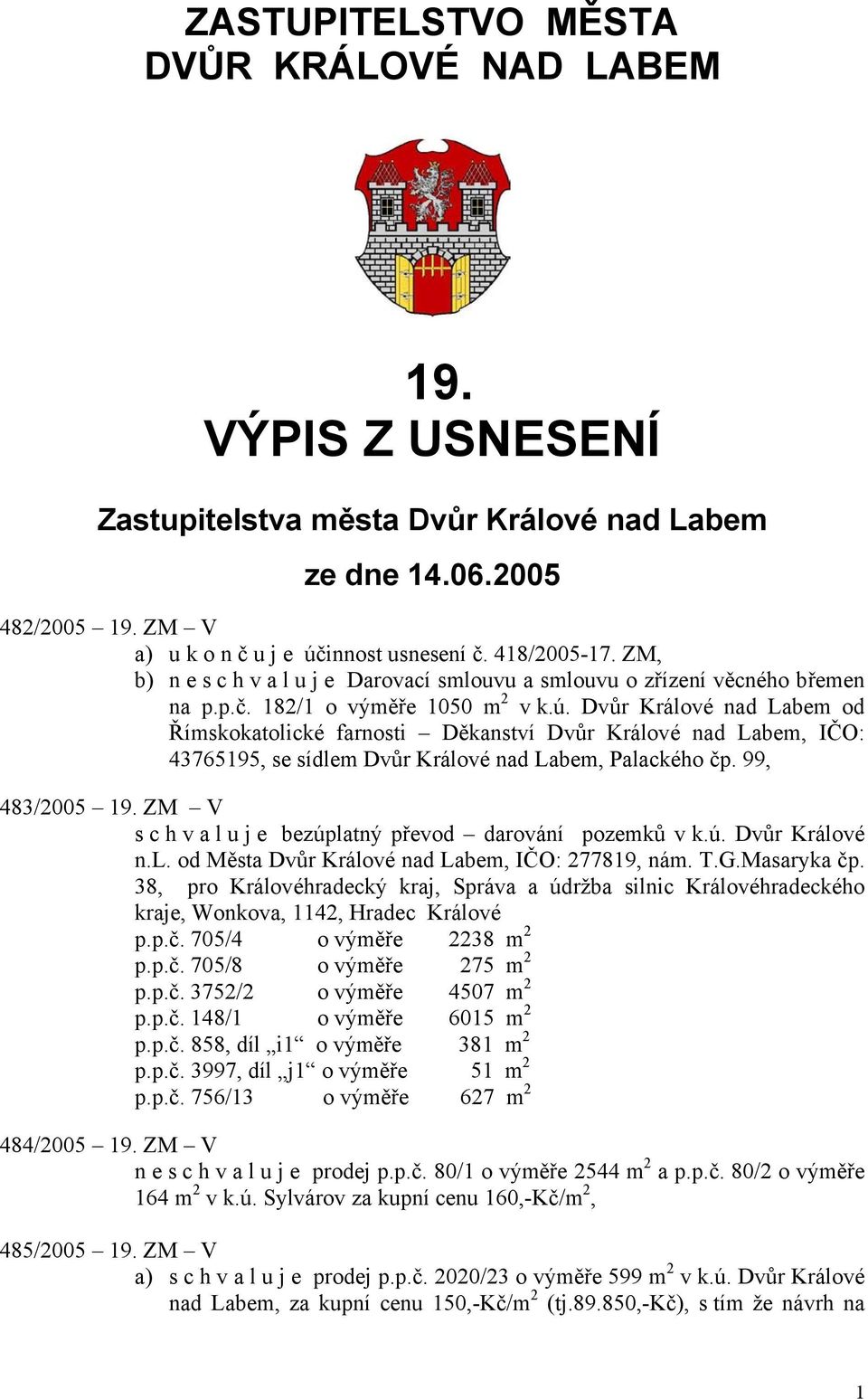 Dvůr Králové nad Labem od Římskokatolické farnosti Děkanství Dvůr Králové nad Labem, IČO: 43765195, se sídlem Dvůr Králové nad Labem, Palackého čp. 99, 483/2005 19.