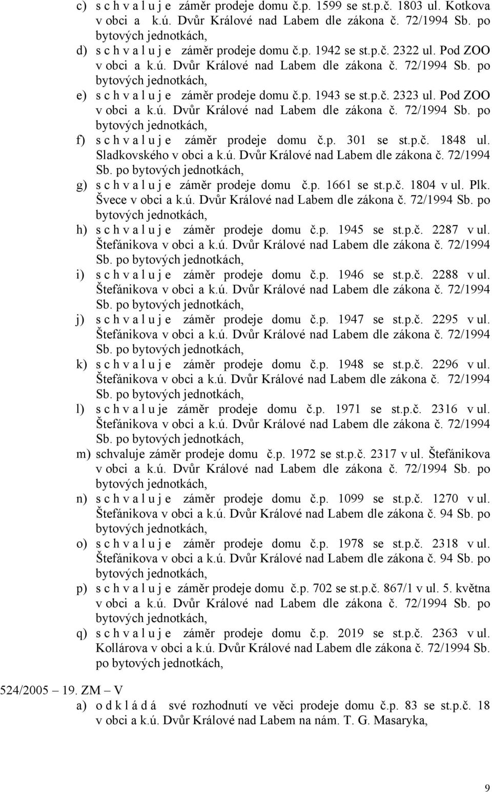 p. 301 se st.p.č. 1848 ul. Sladkovského v obci a k.ú. Dvůr Králové nad Labem dle zákona č. 72/1994 Sb. po g) schvaluje záměr prodeje domu č.p. 1661 se st.p.č. 1804 v ul. Plk. Švece v obci a k.ú. Dvůr Králové nad Labem dle zákona č. 72/1994 Sb. po h) schvaluje záměr prodeje domu č.