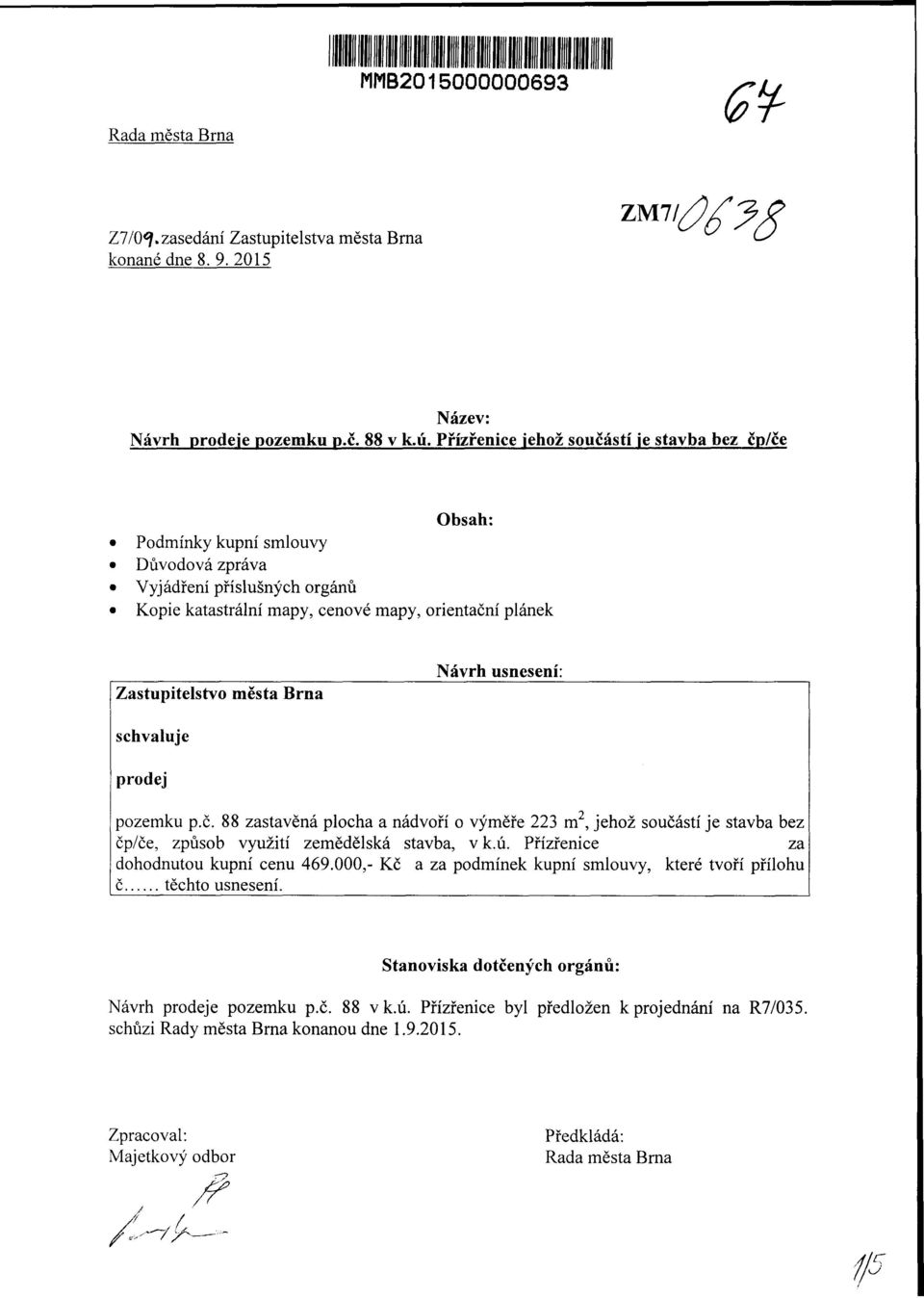 Brna Návrh usnesení: schvaluje dej pozemku p.č. 88 zastavěná plocha a nádvoří o výměře 223 m 2, jehož součástí je stavba bez čp/če, způsob využití zemědělská stavba, v k.ú.