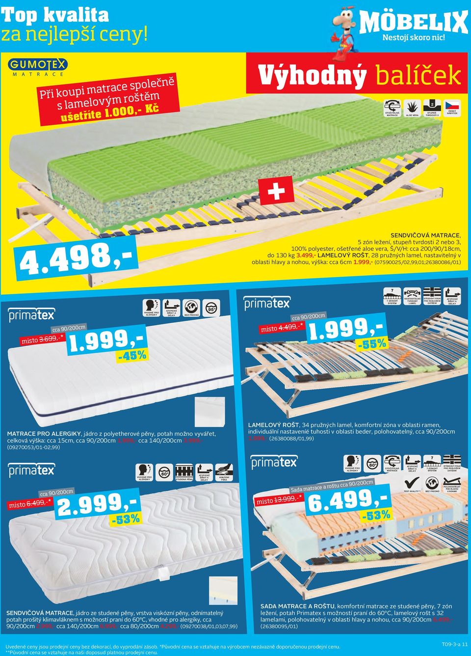 499,- lamelový RoŠt, 28 pružných lamel, nastavitelný v oblasti hlavy a nohou, výška: cca 6cm 1.999,- (07590025/02,99,01;26380086/01) misto 3.699,-* cca 90/200cm 1.