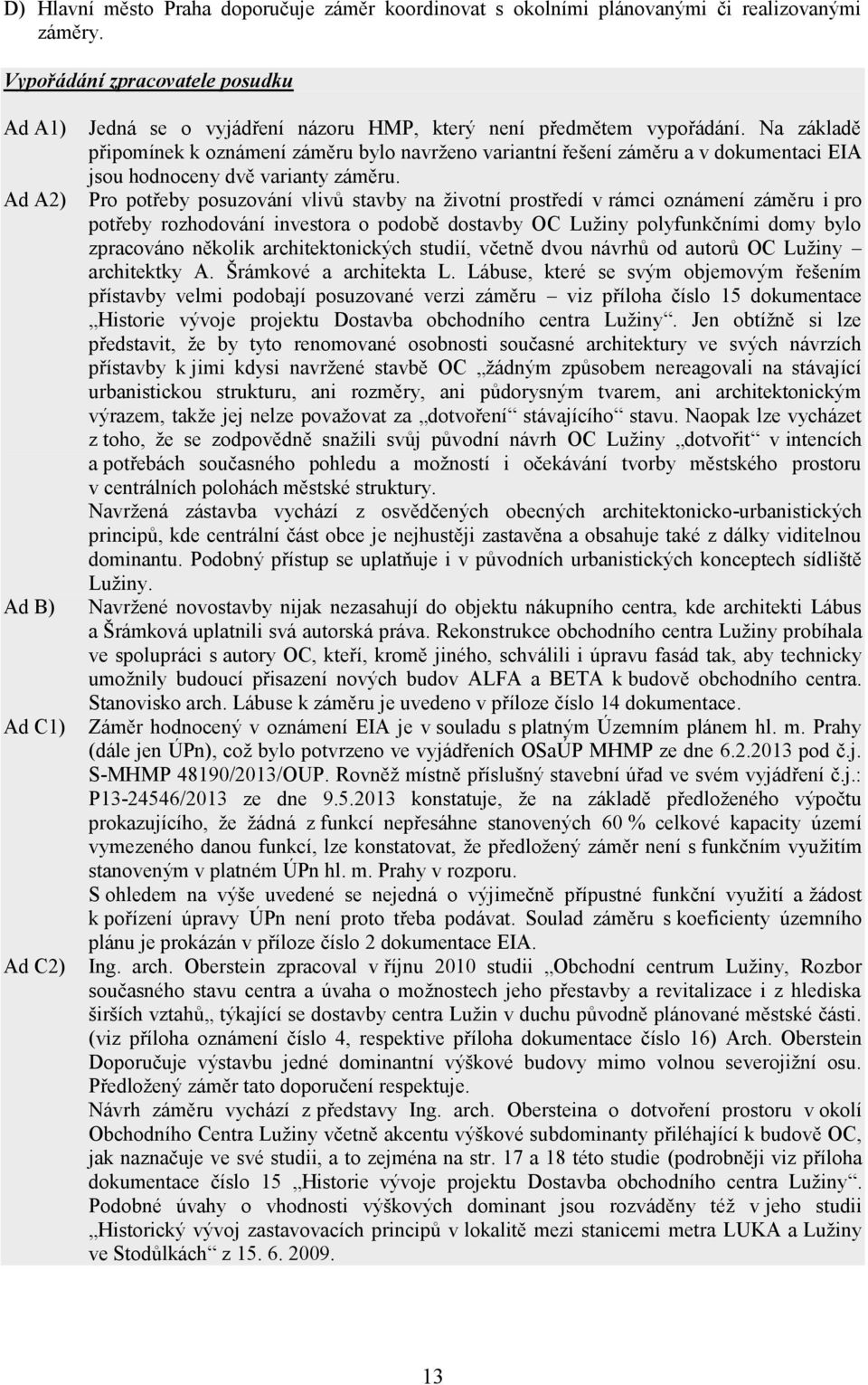 Na základě připomínek k oznámení záměru bylo navrženo variantní řešení záměru a v dokumentaci EIA jsou hodnoceny dvě varianty záměru.