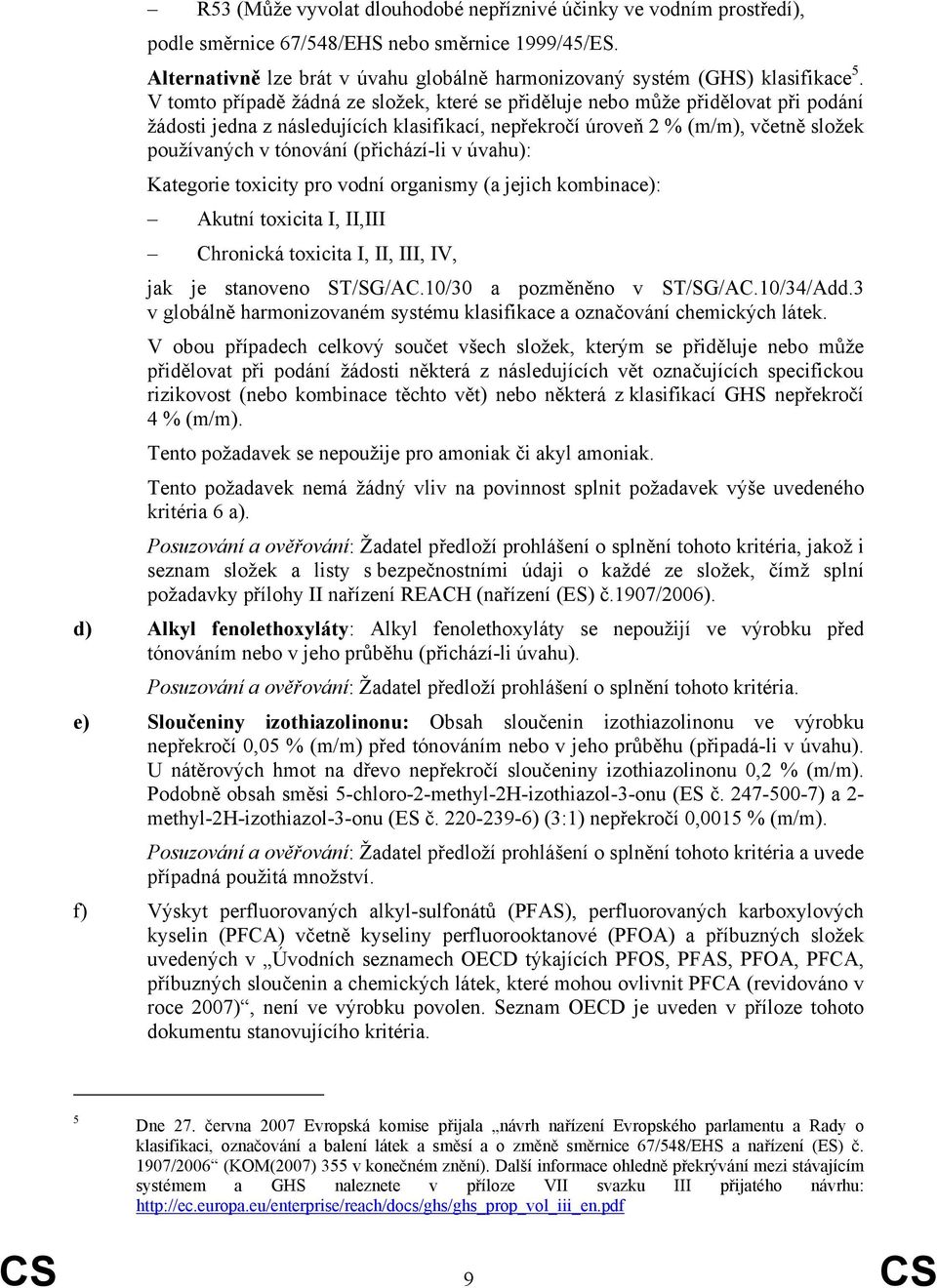 V tomto případě žádná ze složek, které se přiděluje nebo může přidělovat při podání žádosti jedna z následujících klasifikací, nepřekročí úroveň 2 % (m/m), včetně složek používaných v tónování