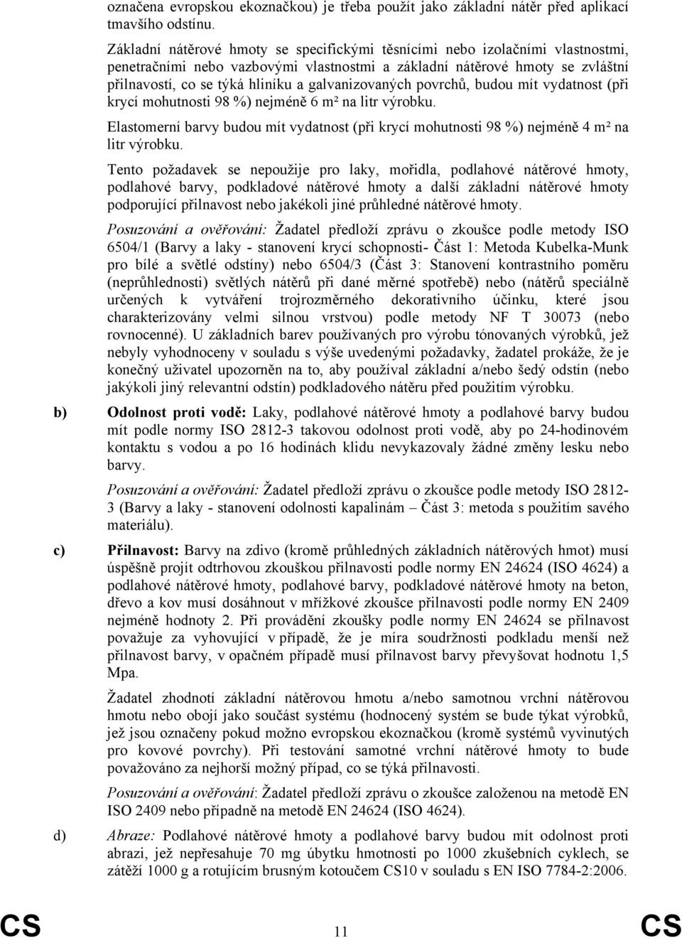 galvanizovaných povrchů, budou mít vydatnost (při krycí mohutnosti 98 %) nejméně 6 m² na litr výrobku. Elastomerní barvy budou mít vydatnost (při krycí mohutnosti 98 %) nejméně 4 m² na litr výrobku.