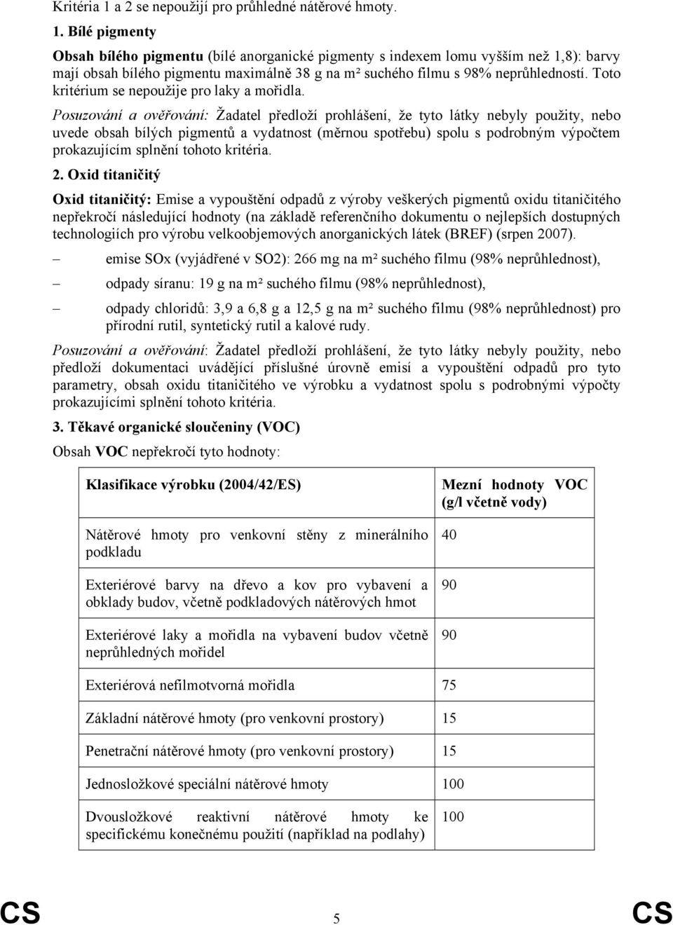 Posuzování a ověřování: Žadatel předloží prohlášení, že tyto látky nebyly použity, nebo uvede obsah bílých pigmentů a vydatnost (měrnou spotřebu) spolu s podrobným výpočtem prokazujícím splnění