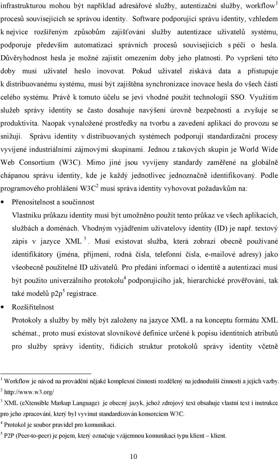 o hesla. Důvěryhodnost hesla je možné zajistit omezením doby jeho platnosti. Po vypršení této doby musí uživatel heslo inovovat.