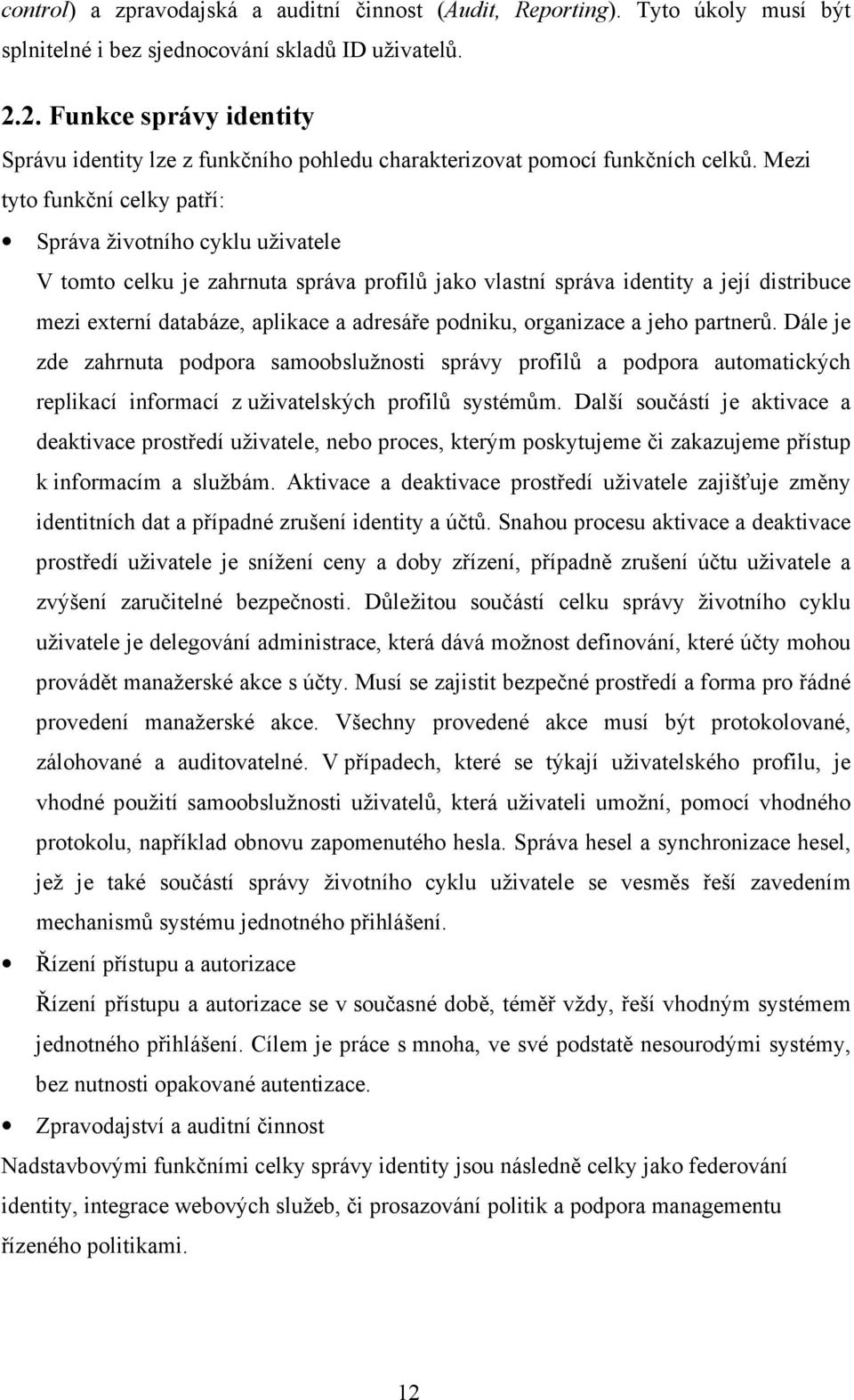 Mezi tyto funkční celky patří: Správa životního cyklu uživatele V tomto celku je zahrnuta správa profilů jako vlastní správa identity a její distribuce mezi externí databáze, aplikace a adresáře