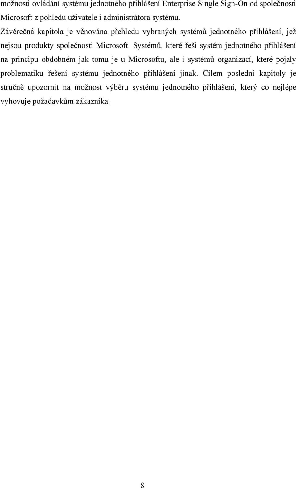 Systémů, které řeší systém jednotného přihlášení na principu obdobném jak tomu je u Microsoftu, ale i systémů organizací, které pojaly problematiku