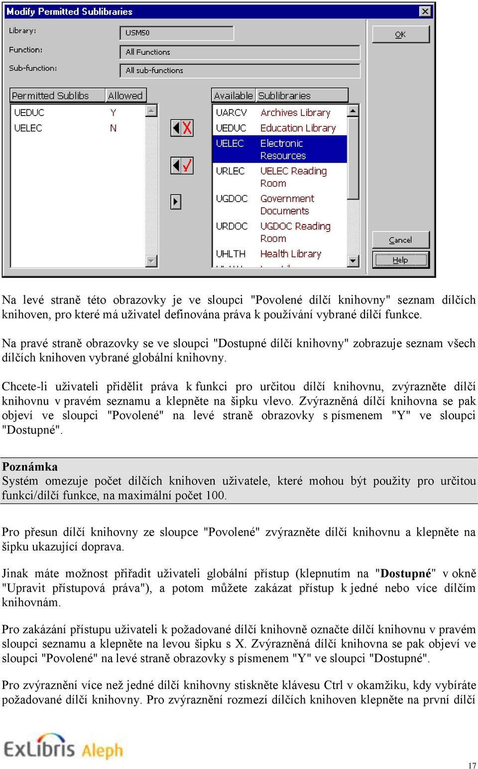 Chcete-li uživateli přidělit práva k funkci pro určitou dílčí knihovnu, zvýrazněte dílčí knihovnu v pravém seznamu a klepněte na šipku vlevo.