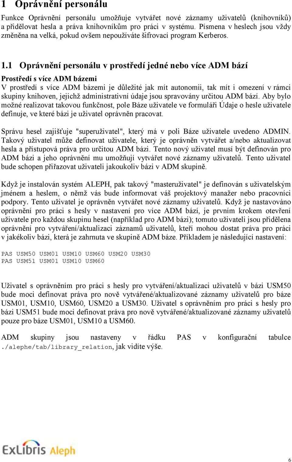 1 Oprávnění personálu v prostředí jedné nebo více ADM bází Prostředí s více ADM bázemi V prostředí s více ADM bázemi je důležité jak mít autonomii, tak mít i omezení v rámci skupiny knihoven, jejichž