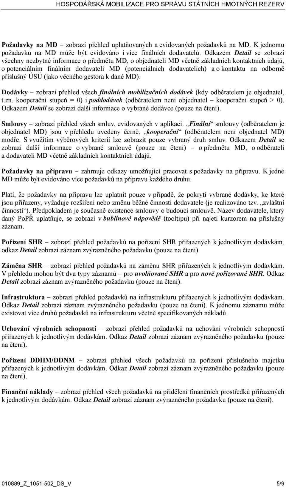 kontaktu na odborně příslušný ÚSÚ (jako věcného gestora k dané MD). Dodávky zobrazí přehled všech finálních mobilizačních dodávek (kdy odběratelem je objednatel, t.zn.