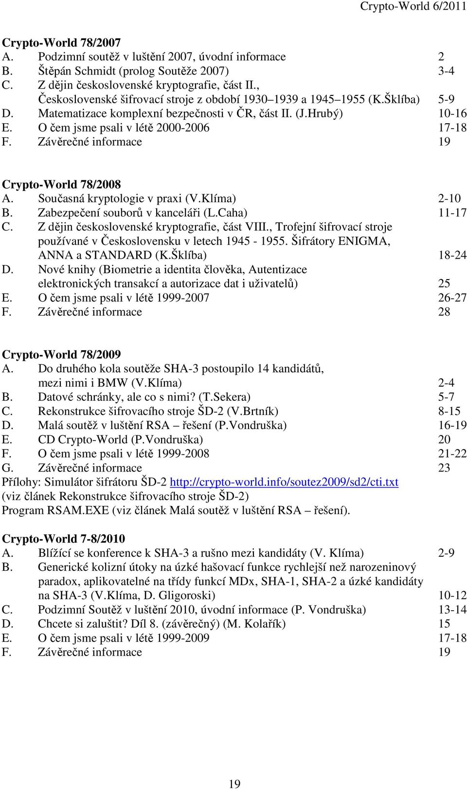 Závěrečné informace 19 Crypto-World 78/2008 A. Současná kryptologie v praxi (V.Klíma) 2-10 B. Zabezpečení souborů v kanceláři (L.Caha) 11-17 C. Z dějin československé kryptografie, část VIII.