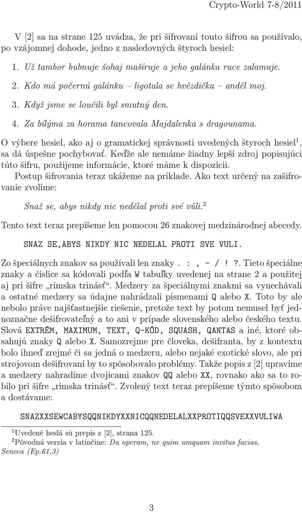 Ovýberehesiel,akoajogramatickejsprávnostiuvedenýchštyrochhesiel 1, sa dá úspešne pochybovať. Keďže ale nemáme žiadny lepší zdroj popisujúci túto šifru, použijeme informácie, ktoré máme k dispozícii.