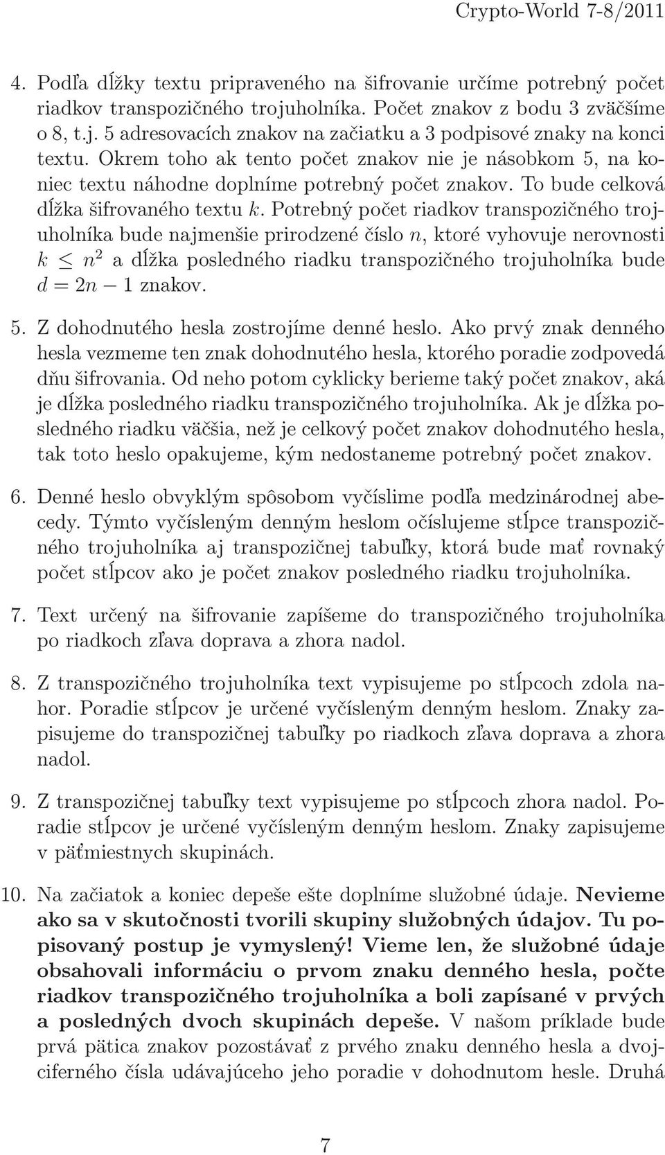 Potrebný počet riadkov transpozičného trojuholníka bude najmenšie prirodzené číslo n, ktoré vyhovuje nerovnosti k n 2 adĺžkaposlednéhoriadkutranspozičnéhotrojuholníkabude d=2n 1znakov. 5.