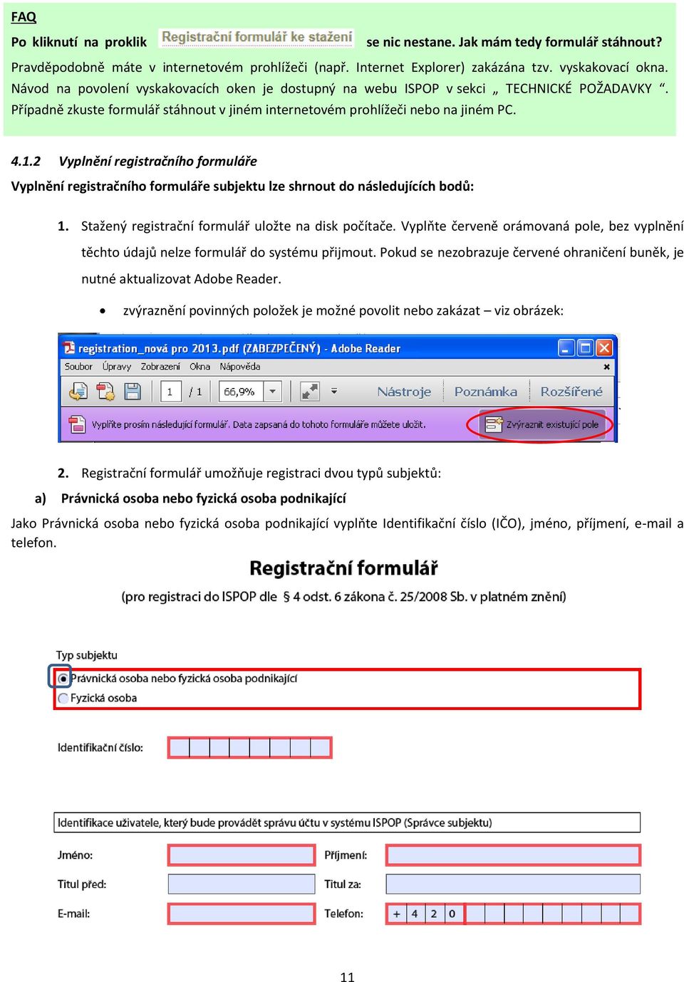 2 Vyplnění registračního formuláře Vyplnění registračního formuláře subjektu lze shrnout do následujících bodů: 1. Stažený registrační formulář uložte na disk počítače.