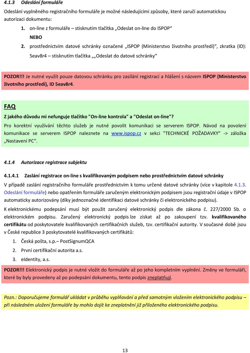 prostřednictvím datové schránky označené ISPOP (Ministerstvo životního prostředí), zkratka (ID): 5eav8r4 stisknutím tlačítka Odeslat do datové schránky POZOR!