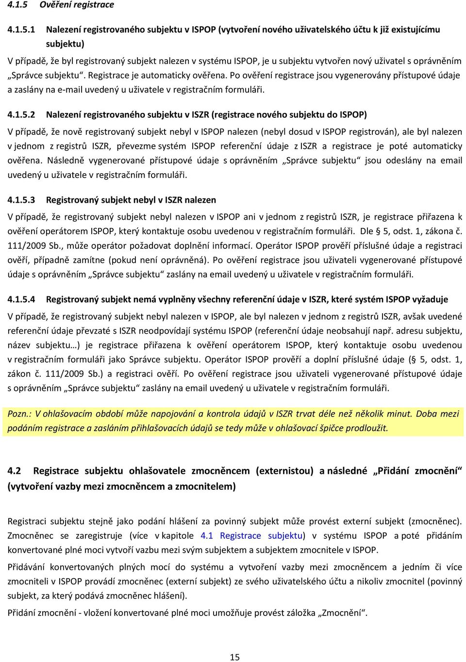 1 Nalezení registrovaného subjektu v ISPOP (vytvoření nového uživatelského účtu k již existujícímu subjektu) V případě, že byl registrovaný subjekt nalezen v systému ISPOP, je u subjektu vytvořen