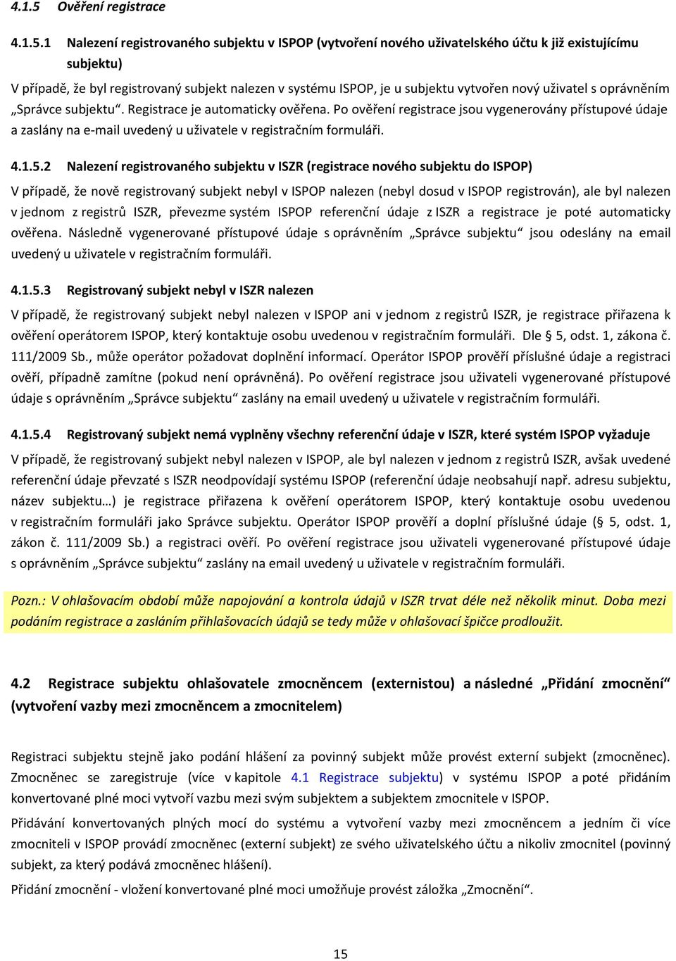 1 Nalezení registrovaného subjektu v ISPOP (vytvoření nového uživatelského účtu k již existujícímu subjektu) V případě, že byl registrovaný subjekt nalezen v systému ISPOP, je u subjektu vytvořen