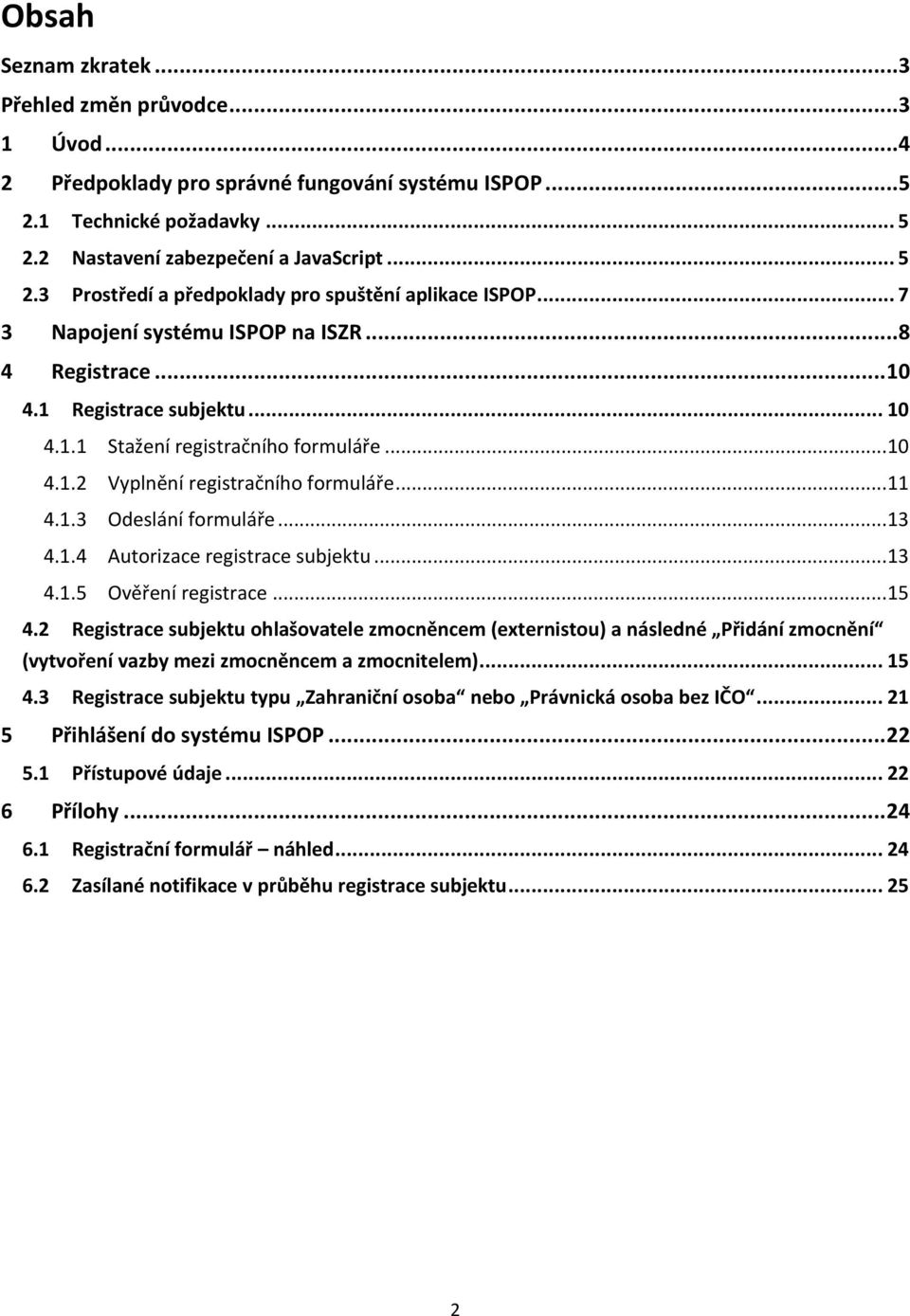 .. 10 4.1.2 Vyplnění registračního formuláře... 11 4.1.3 Odeslání formuláře... 13 4.1.4 Autorizace registrace subjektu... 13 4.1.5 Ověření registrace... 15 4.