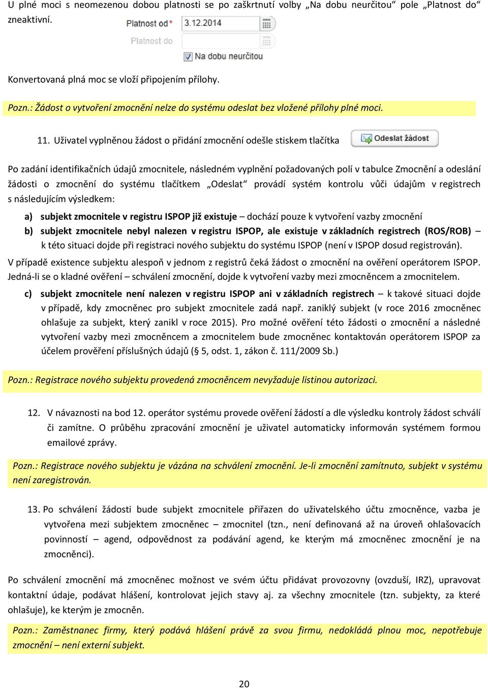 Uživatel vyplněnou žádost o přidání zmocnění odešle stiskem tlačítka Po zadání identifikačních údajů zmocnitele, následném vyplnění požadovaných polí v tabulce Zmocnění a odeslání žádosti o zmocnění