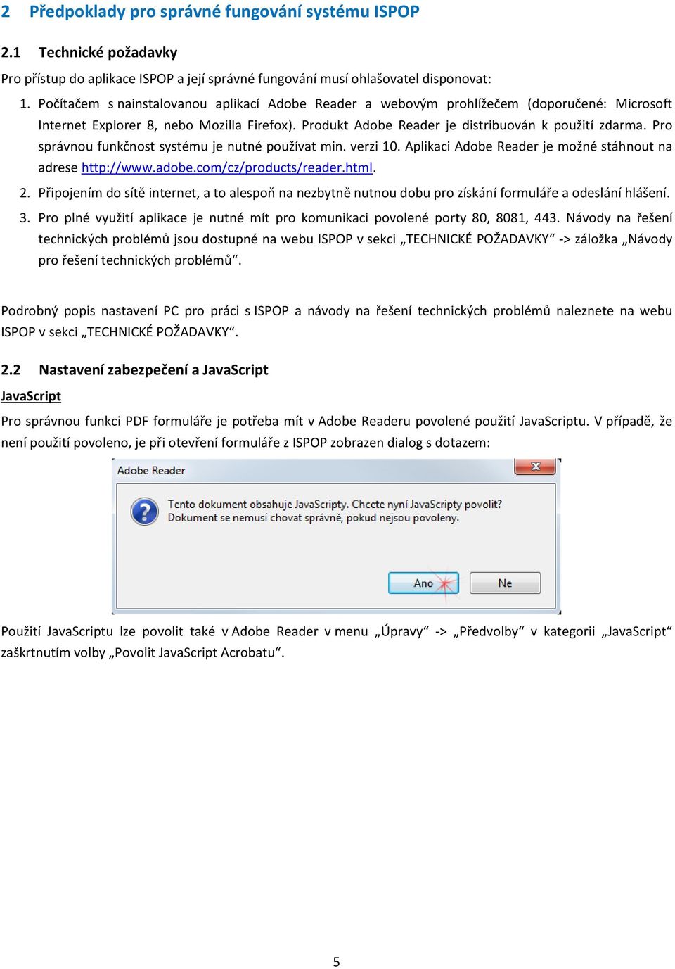 Pro správnou funkčnost systému je nutné používat min. verzi 10. Aplikaci Adobe Reader je možné stáhnout na adrese http://www.adobe.com/cz/products/reader.html. 2.